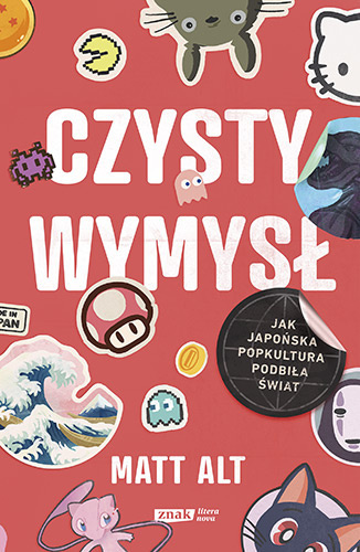 Czysty wymysł. Jak japońska popkultura podbiła świat Czysty wymysł. Jak japońska popkultura podbiła świat