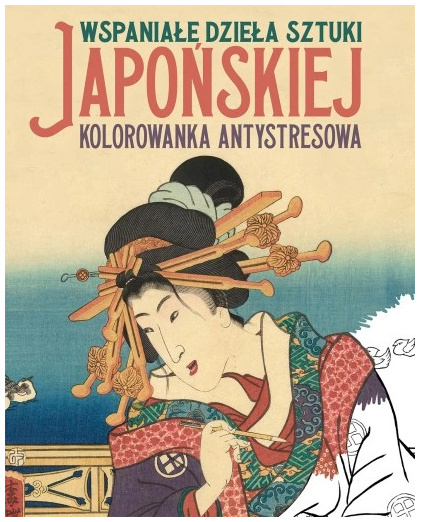 Wspaniałe dzieła sztuki japońskiej. Kolorowanka antystresowa Wspaniałe dzieła sztuki japońskiej. Kolorowanka antystresowa